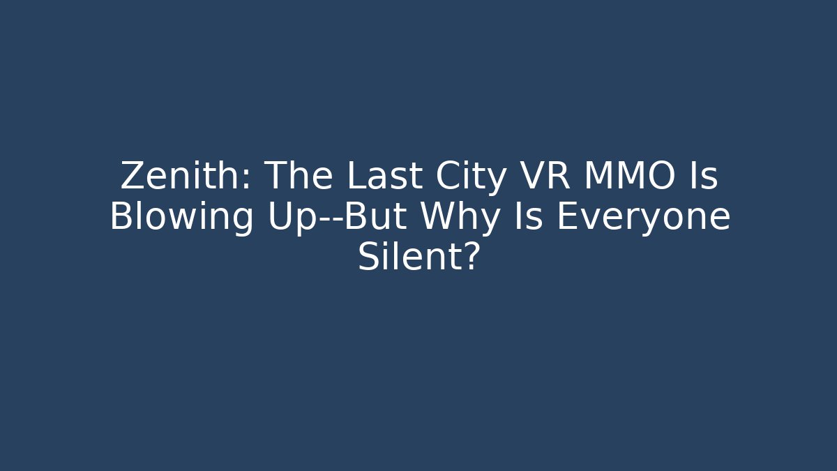 Zenith: The Last City VR MMO Is Blowing Up—But Why Is Everyone Silent?