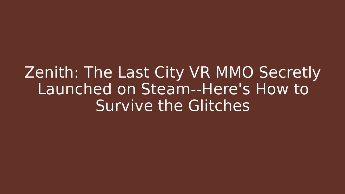 Zenith: The Last City VR MMO Secretly Launched on Steam—Here’s How to Survive the Glitches