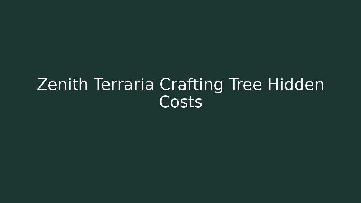 Zenith Terraria Crafting Tree Hidden Costs - Create More Assets