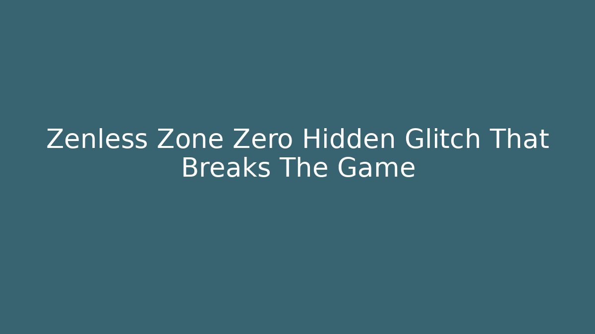 Zenless Zone Zero Hidden Glitch That Breaks The Game