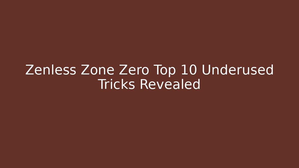Zenless Zone Zero Top 10 Underused Tricks Revealed - Create More Assets