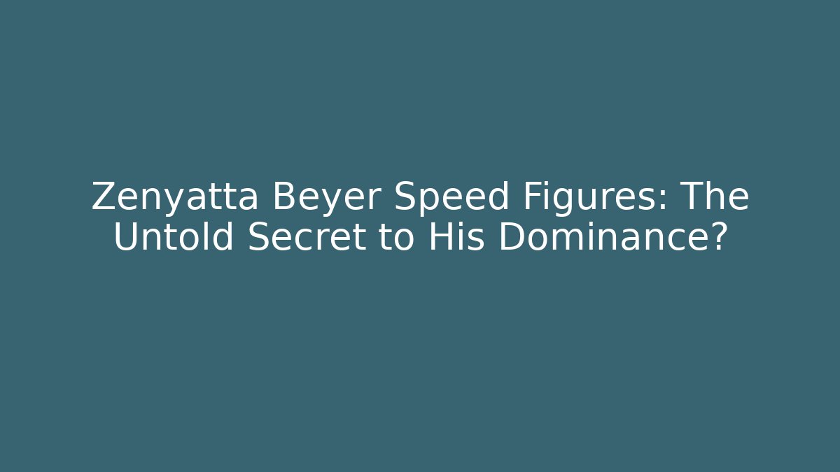 Zenyatta Beyer Speed Figures: The Untold Secret to His Dominance?