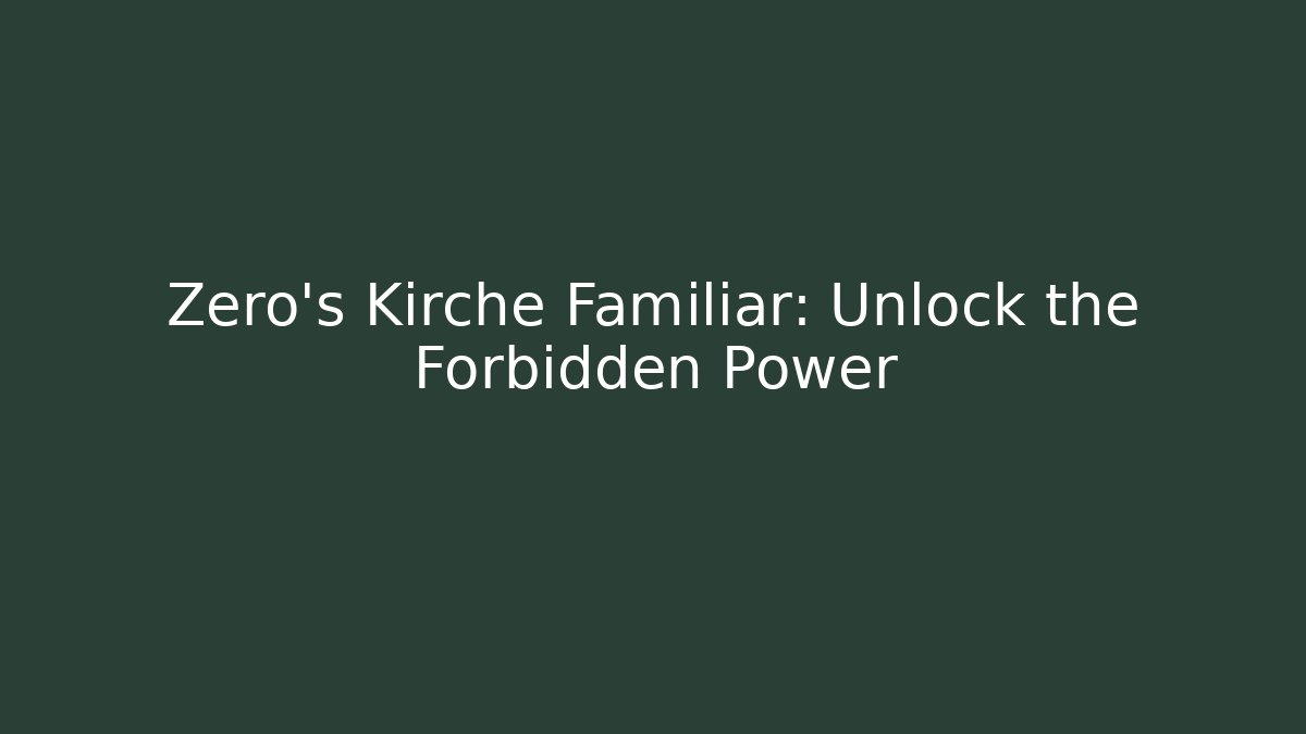 Zero's Kirche Familiar: Unlock the Forbidden Power
