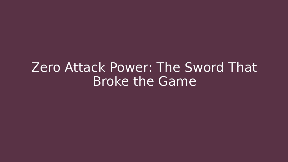 Zero Attack Power: The Sword That Broke the Game - Create More Assets
