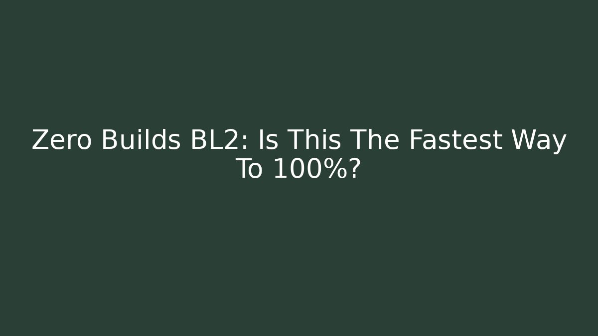 Zero Builds BL2: Is This The Fastest Way To 100%?
