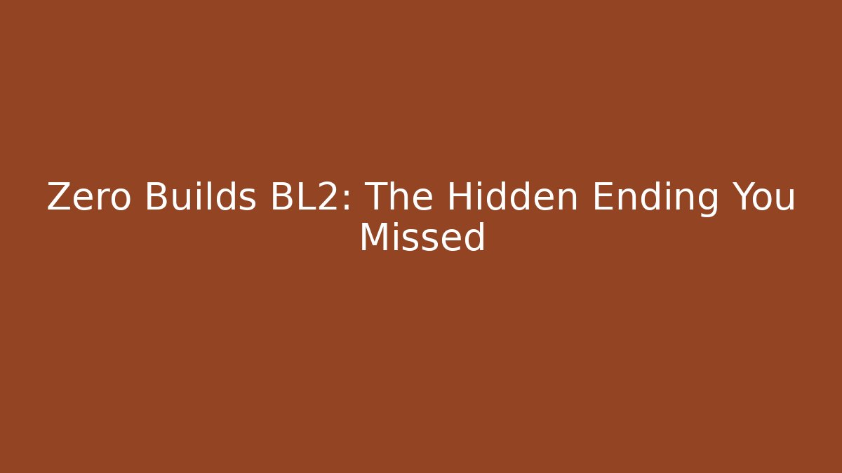 Zero Builds BL2: The Hidden Ending You Missed - Create More Assets