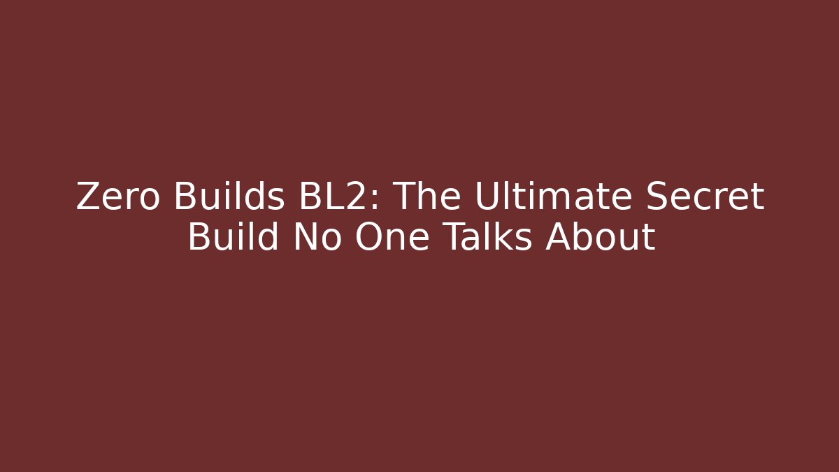 Zero Builds BL2: The Ultimate Secret Build No One Talks About