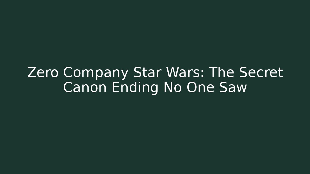 Zero Company Star Wars: The Secret Canon Ending No One Saw