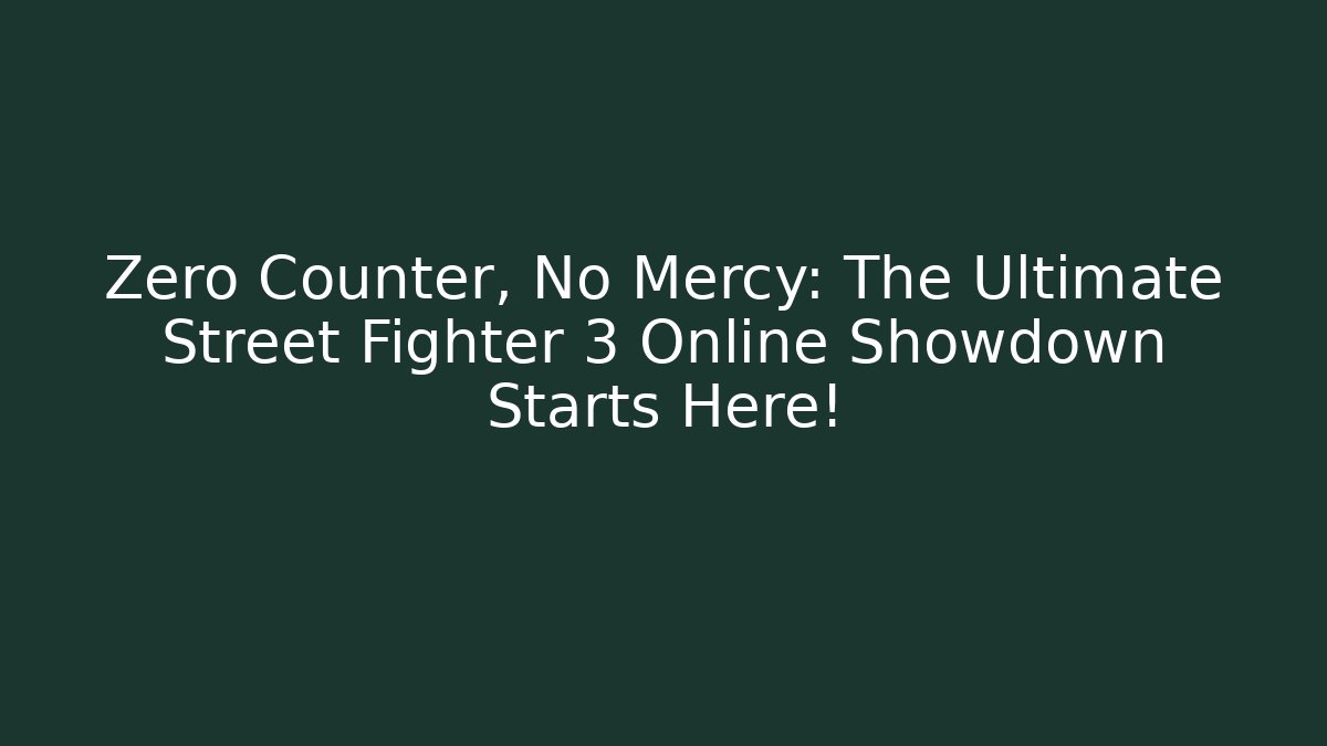 Zero Counter, No Mercy: The Ultimate Street Fighter 3 Online Showdown Starts Here!