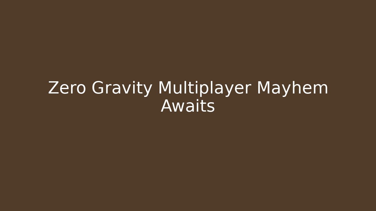 Zero Gravity Multiplayer Mayhem Awaits