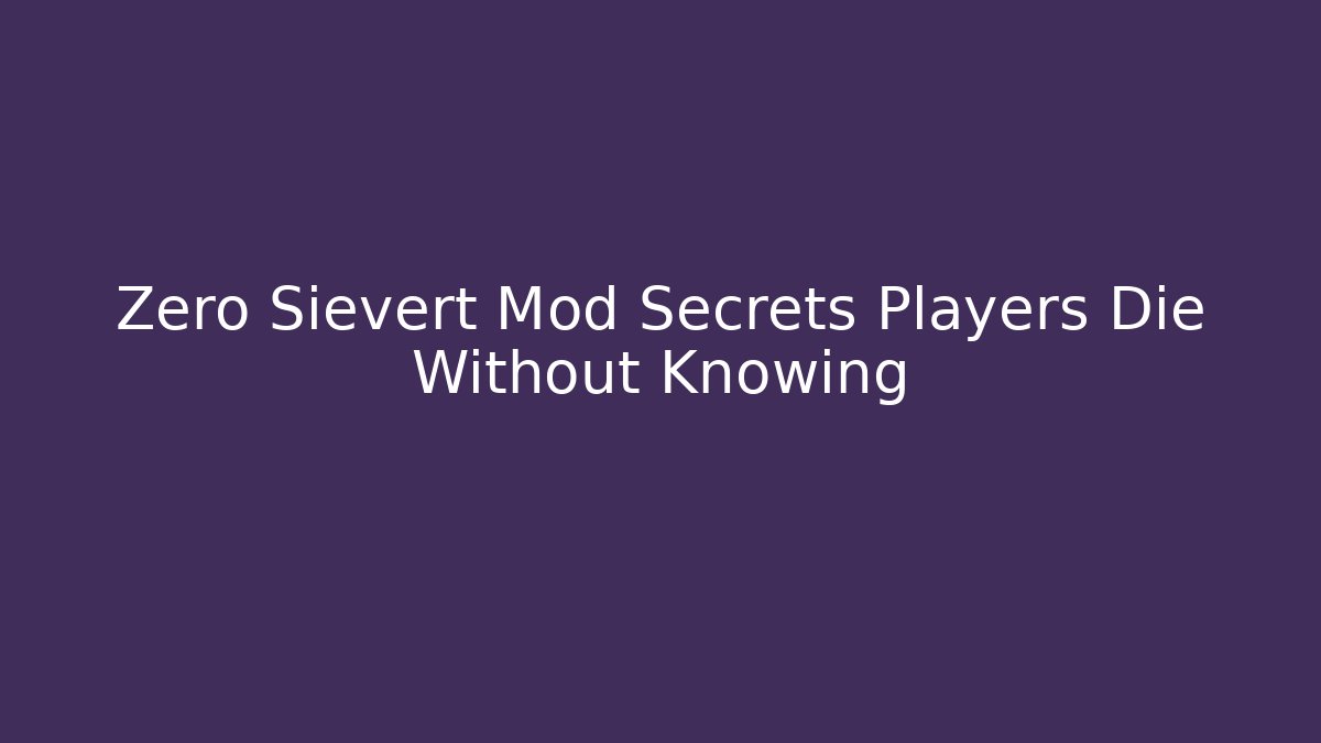 Zero Sievert Mod Secrets Players Die Without Knowing