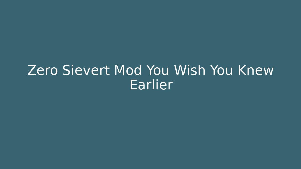 Zero Sievert Mod You Wish You Knew Earlier