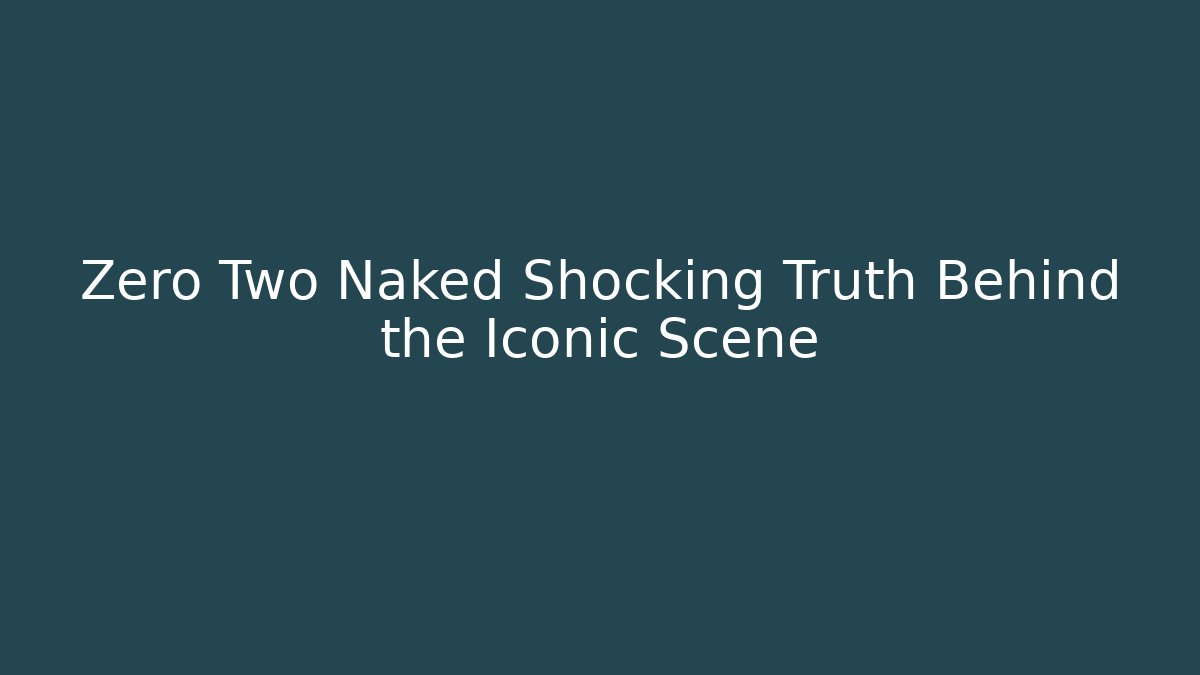 Zero Two Naked Shocking Truth Behind the Iconic Scene - Create More Assets