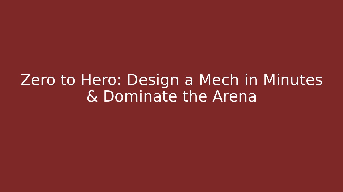 Zero to Hero: Design a Mech in Minutes & Dominate the Arena