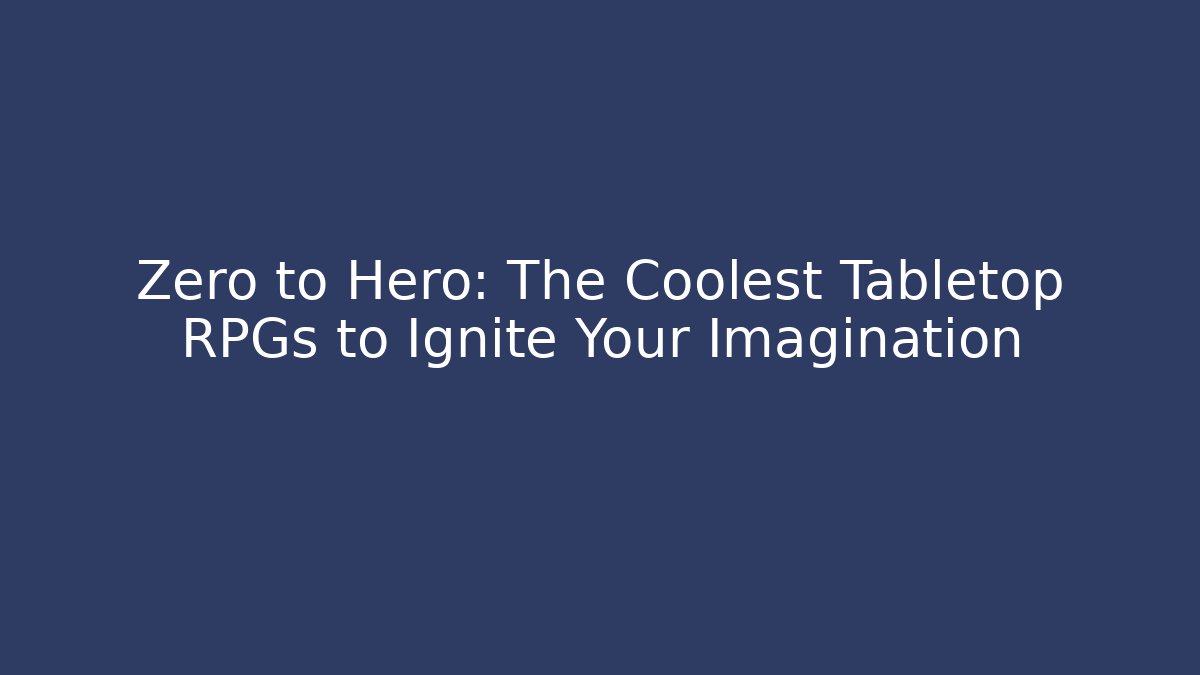 Zero to Hero: The Coolest Tabletop RPGs to Ignite Your Imagination - Create More Assets