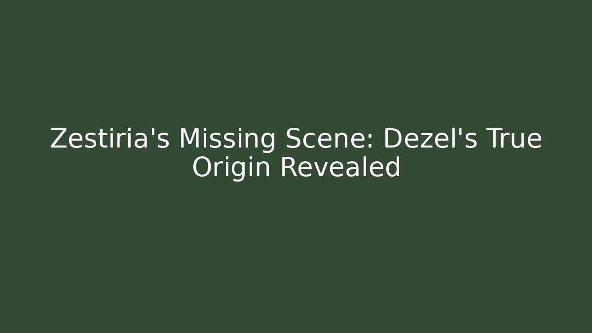 Zestiria’s Missing Scene: Dezel’s True Origin Revealed