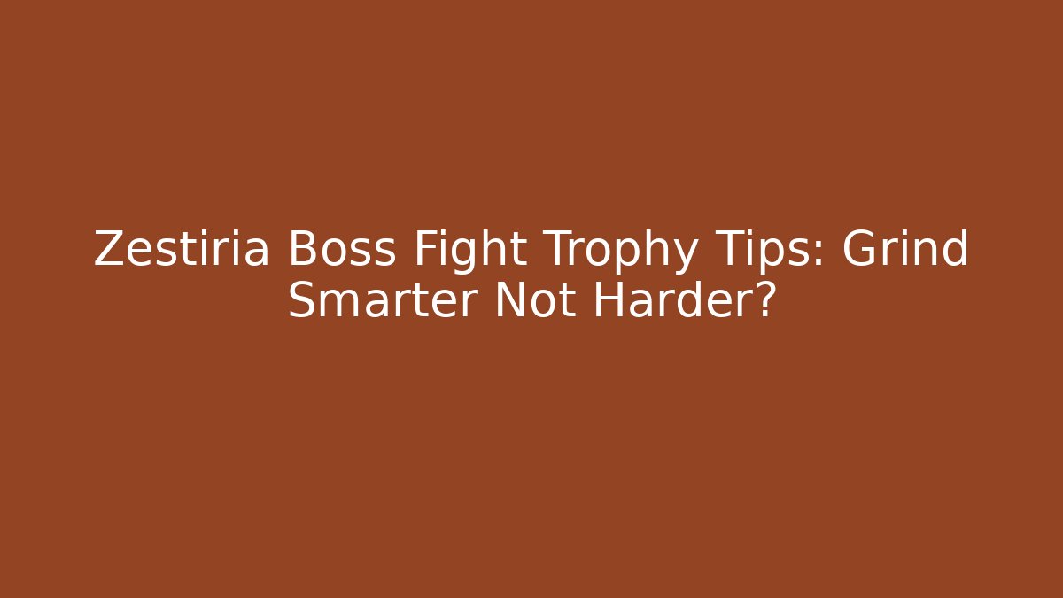 Zestiria Boss Fight Trophy Tips: Grind Smarter Not Harder?