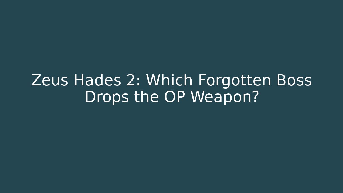 Zeus Hades 2: Which Forgotten Boss Drops the OP Weapon?