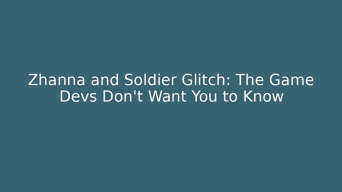 Zhanna and Soldier Glitch: The Game Devs Don't Want You to Know
