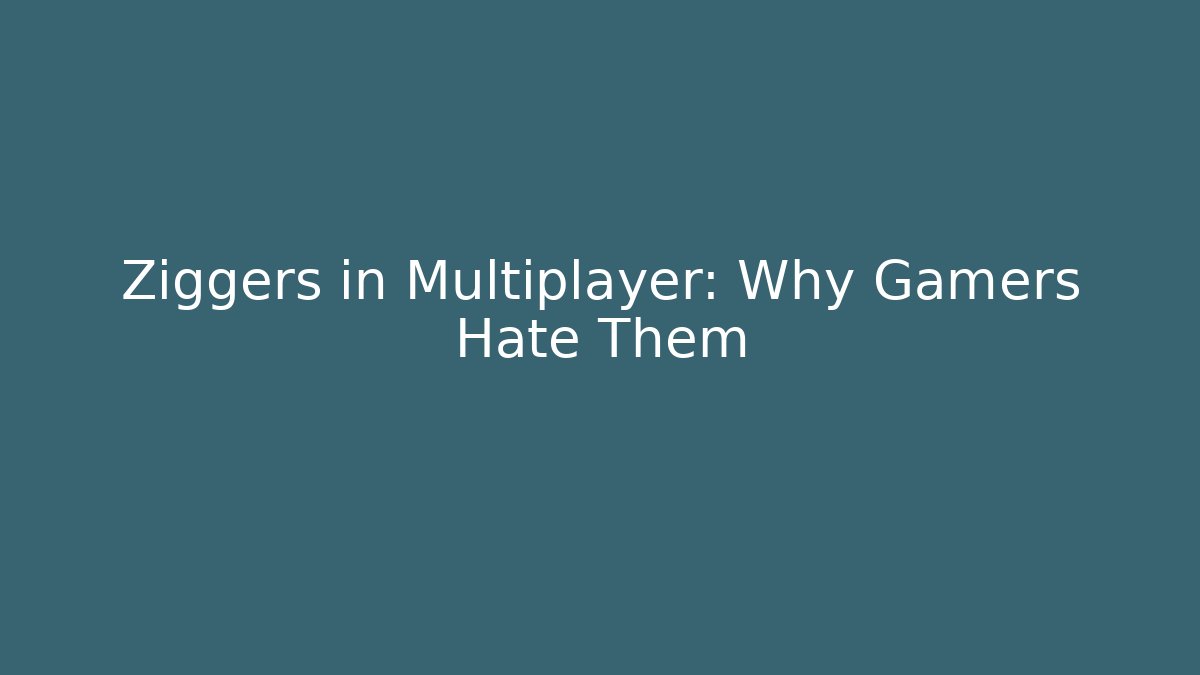 Ziggers in Multiplayer: Why Gamers Hate Them