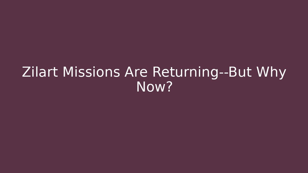 Zilart Missions Are Returning—But Why Now?