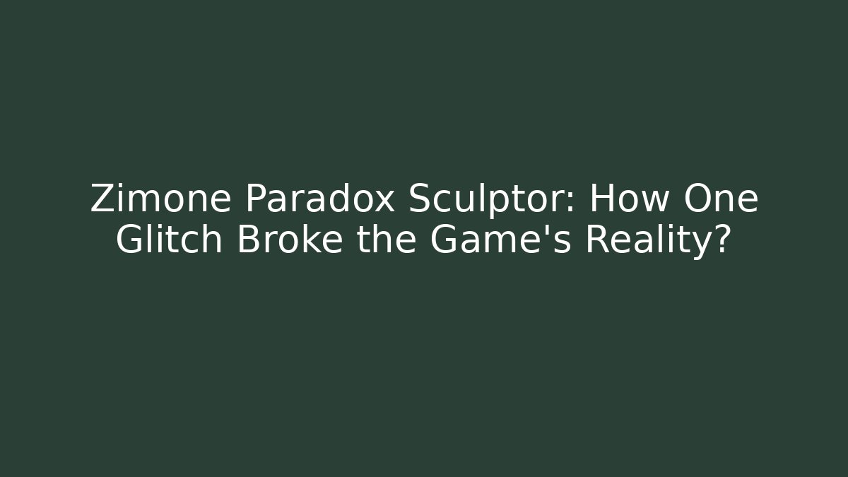 Zimone Paradox Sculptor: How One Glitch Broke the Game's Reality?