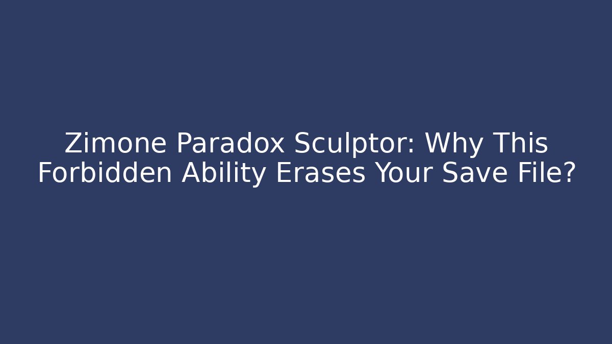 Zimone Paradox Sculptor: Why This Forbidden Ability Erases Your Save File? - Create More Assets