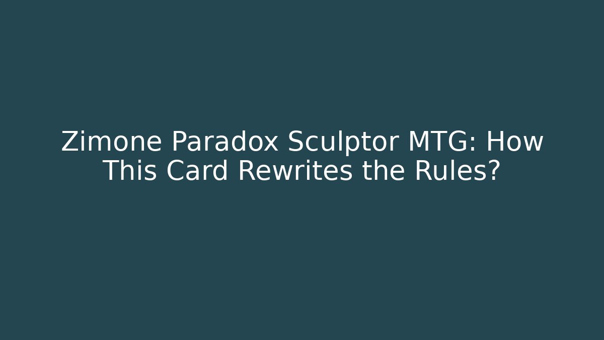 Zimone Paradox Sculptor MTG: How This Card Rewrites the Rules?