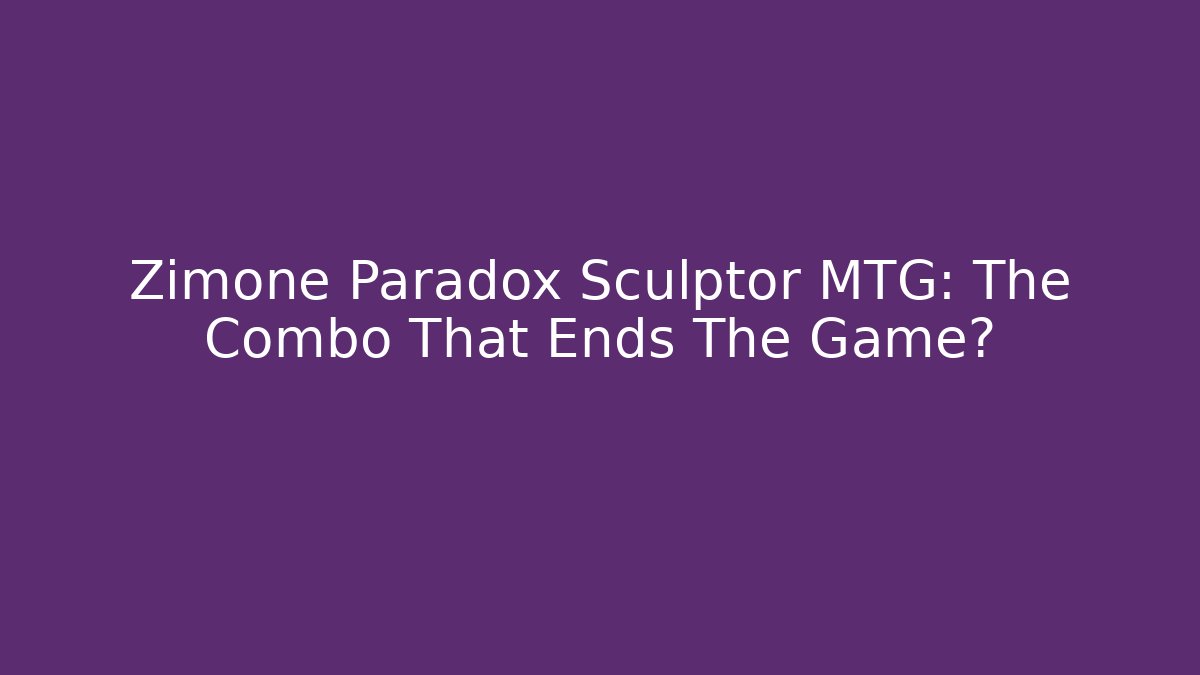 Zimone Paradox Sculptor MTG: The Combo That Ends The Game?