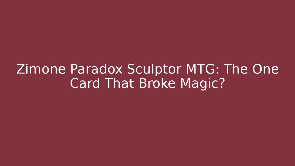 Zimone Paradox Sculptor MTG: The One Card That Broke Magic?