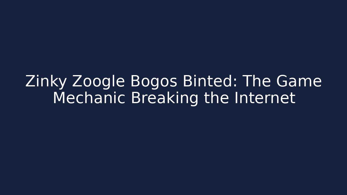 Zinky Zoogle Bogos Binted: The Game Mechanic Breaking the Internet