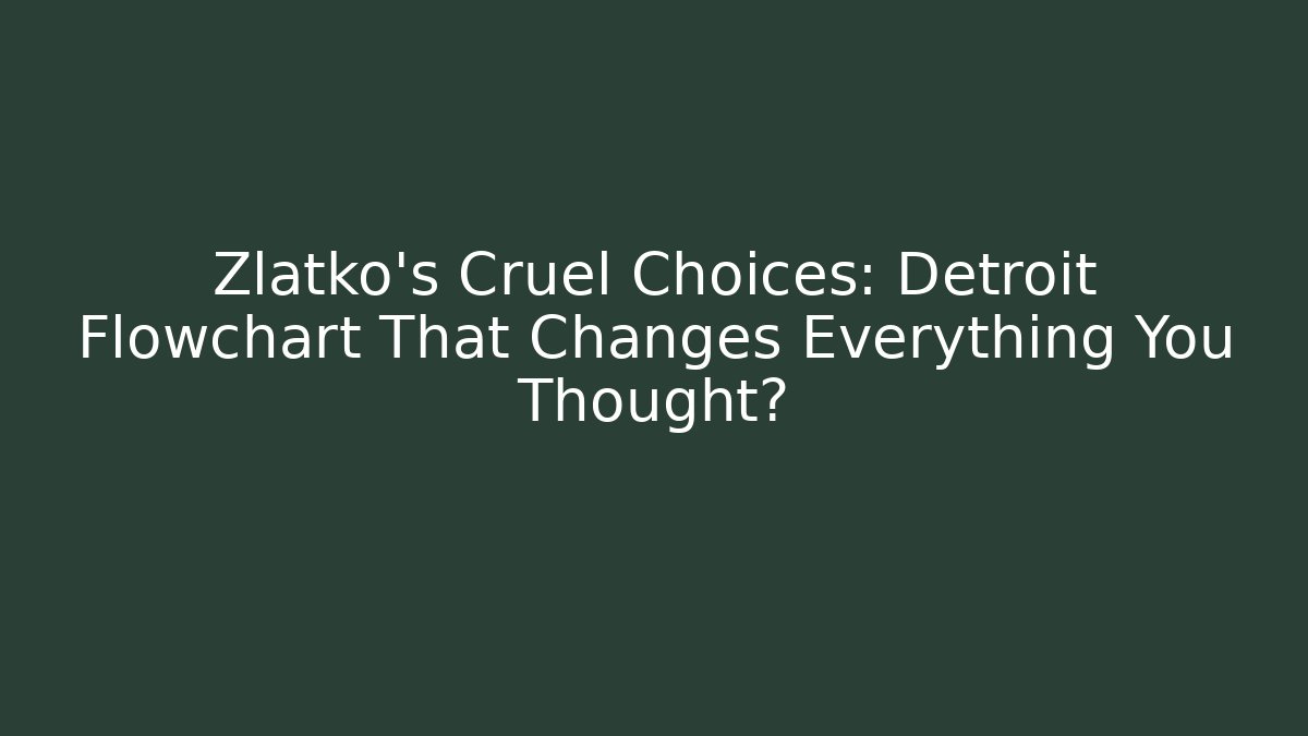 Zlatko's Cruel Choices: Detroit Flowchart That Changes Everything You Thought?