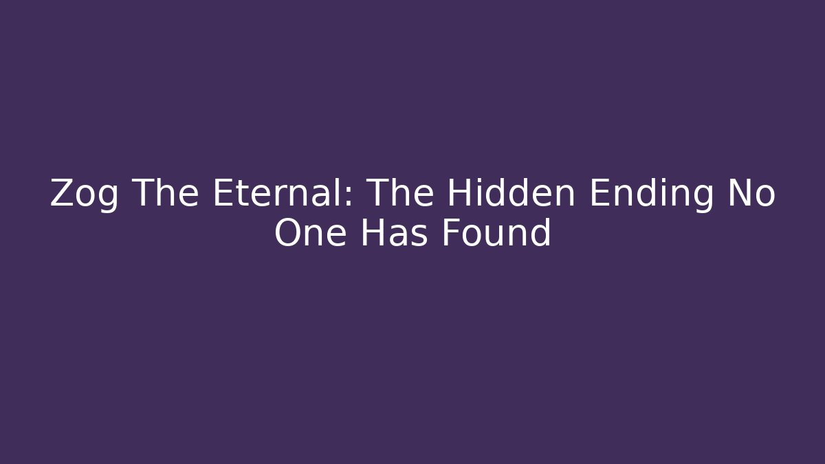 Zog The Eternal: The Hidden Ending No One Has Found