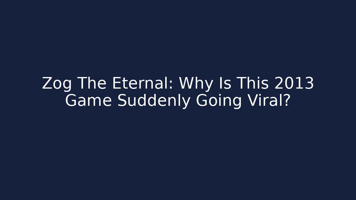 Zog The Eternal: Why Is This 2013 Game Suddenly Going Viral?