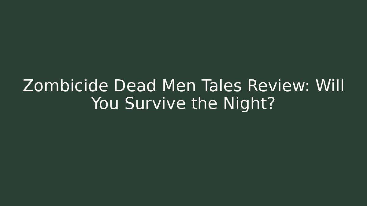 Zombicide Dead Men Tales Review: Will You Survive the Night?