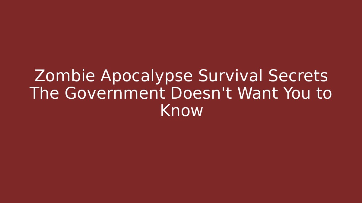Zombie Apocalypse Survival Secrets The Government Doesn't Want You to Know