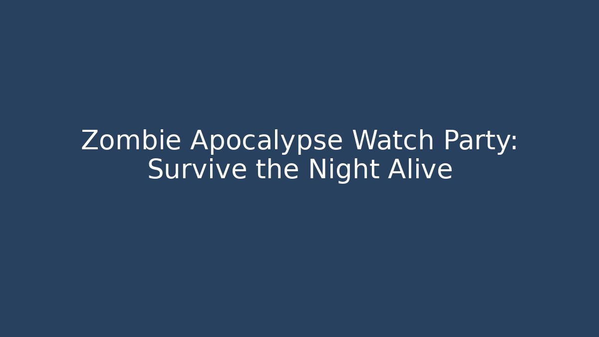 Zombie Apocalypse Watch Party: Survive the Night Alive