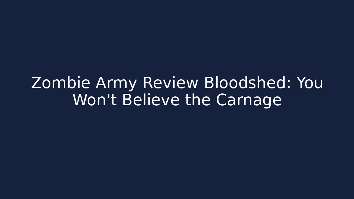 Zombie Army Review Bloodshed: You Won't Believe the Carnage