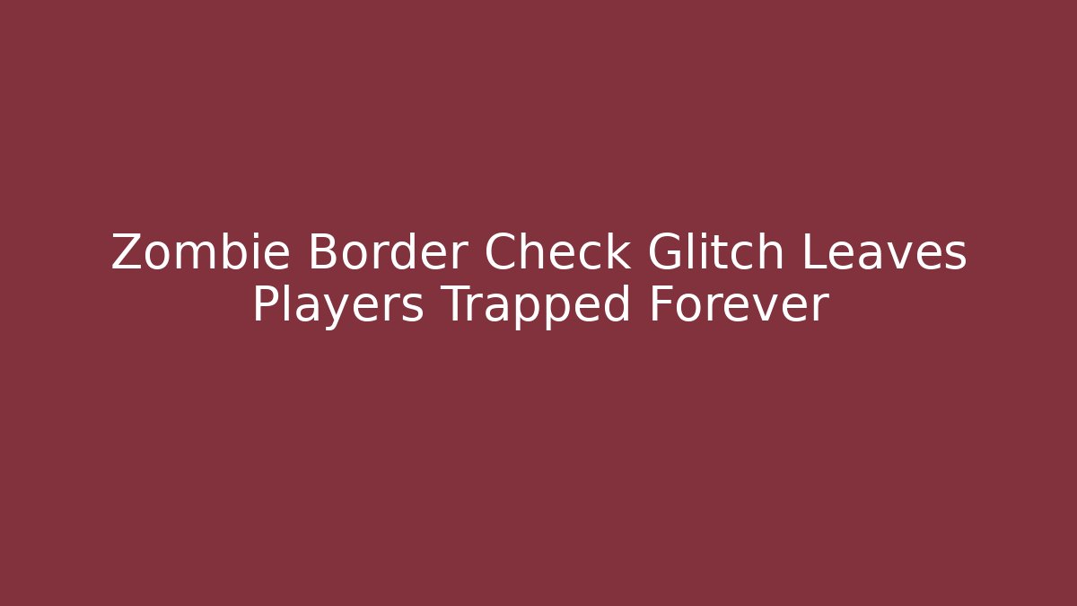 Zombie Border Check Glitch Leaves Players Trapped Forever
