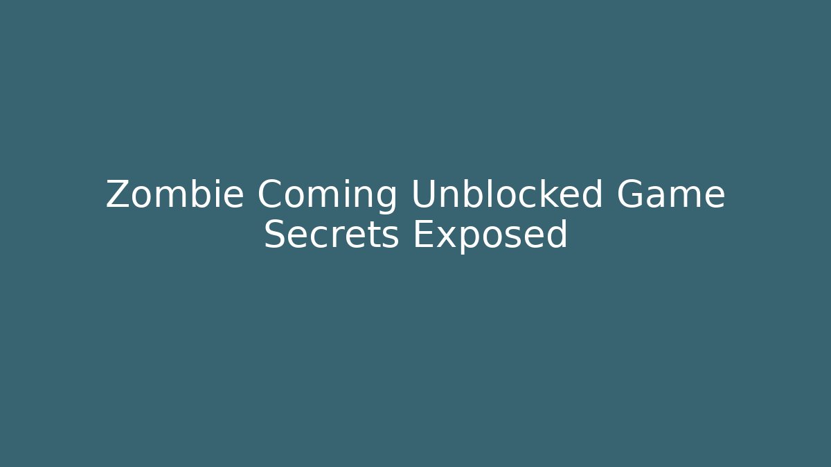 Zombie Coming Unblocked Game Secrets Exposed