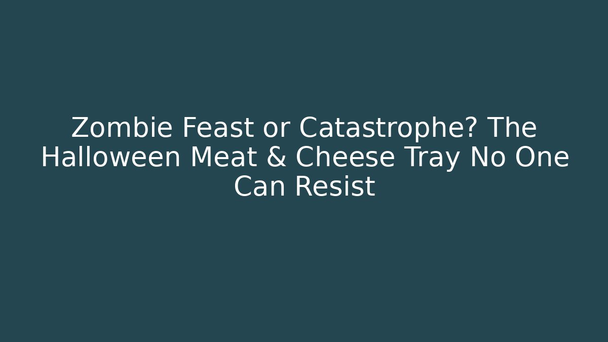 Zombie Feast or Catastrophe? The Halloween Meat & Cheese Tray No One Can Resist