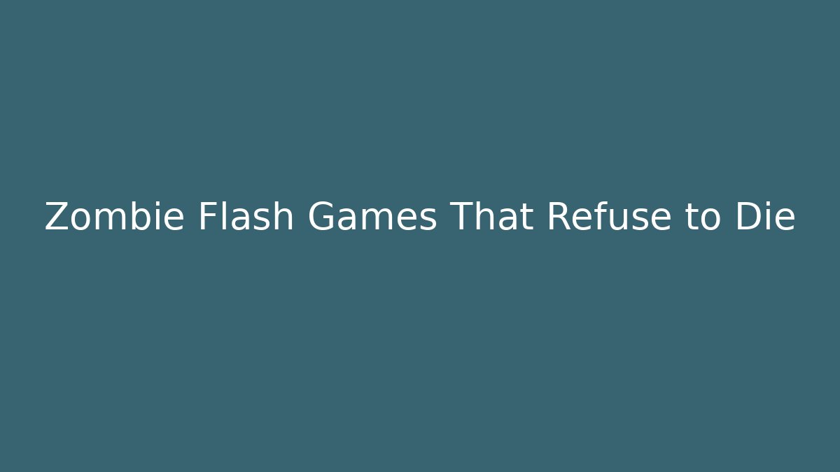 Zombie Flash Games That Refuse to Die