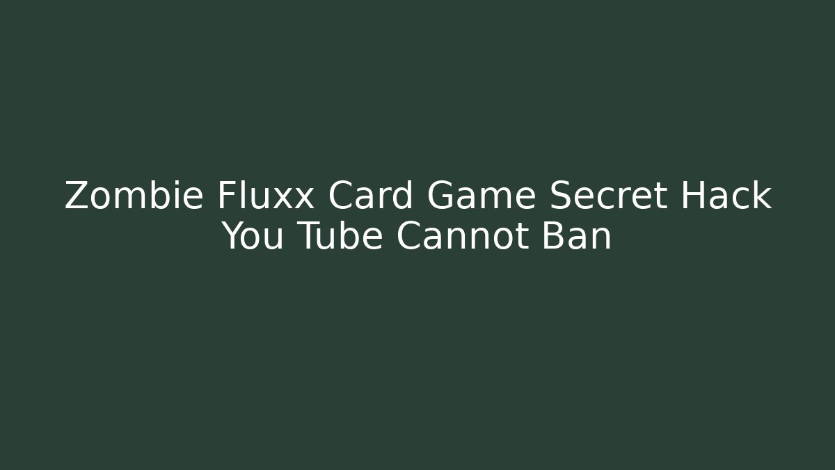 Zombie Fluxx Card Game Secret Hack You Tube Cannot Ban