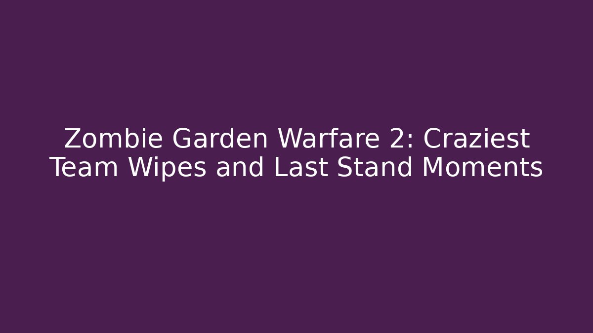 Zombie Garden Warfare 2: Craziest Team Wipes and Last Stand Moments