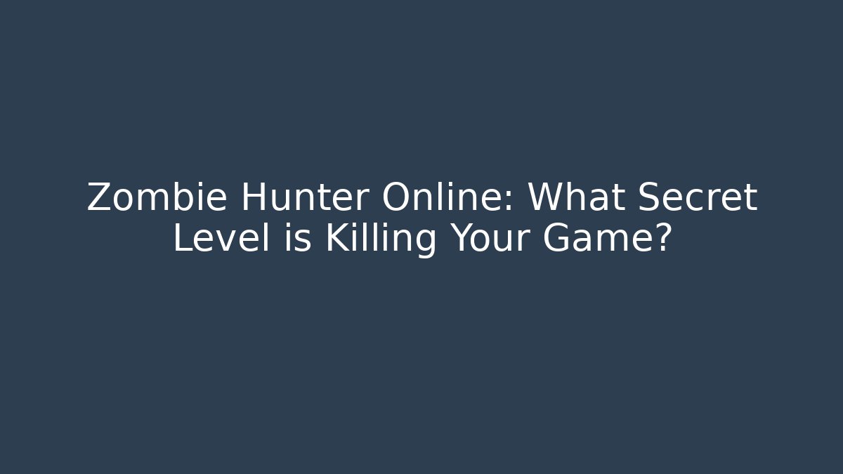 Zombie Hunter Online: What Secret Level is Killing Your Game?