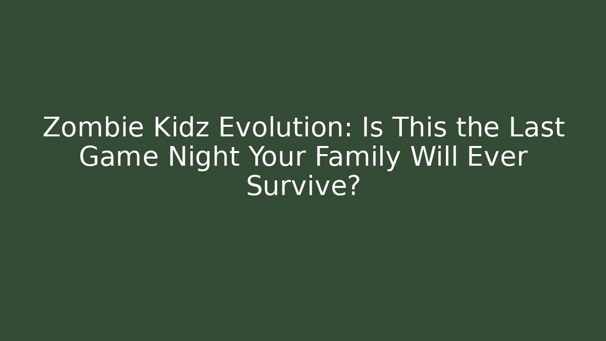 Zombie Kidz Evolution: Is This the Last Game Night Your Family Will Ever Survive?