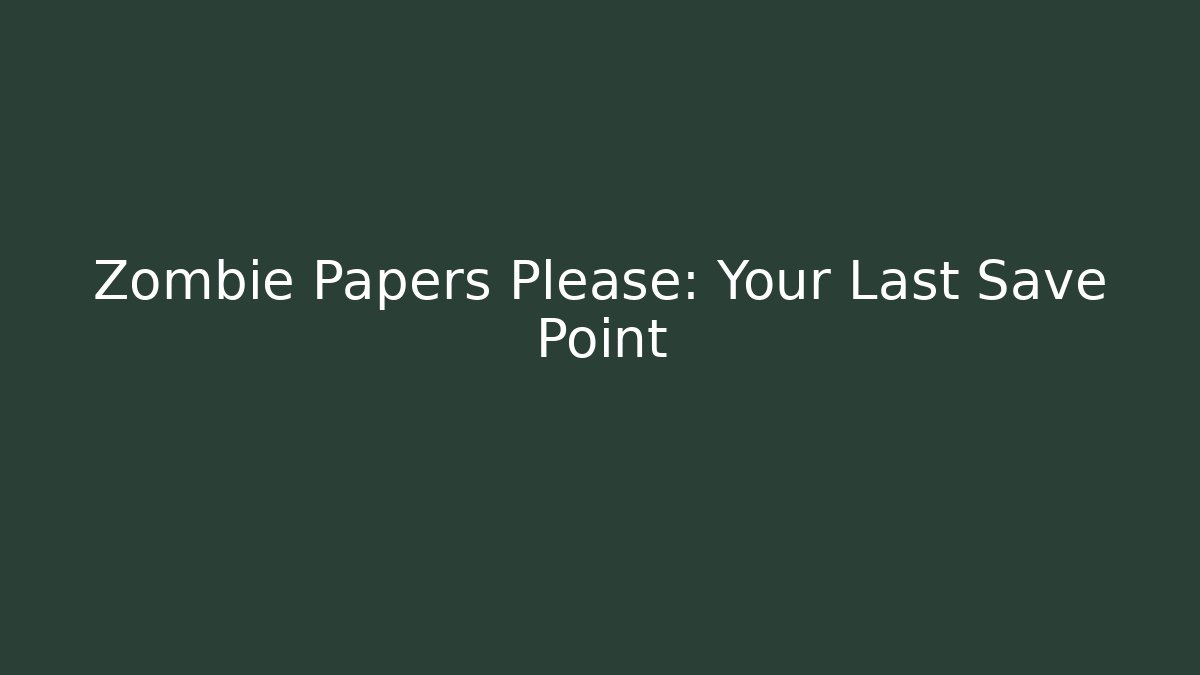 Zombie Papers Please: Your Last Save Point