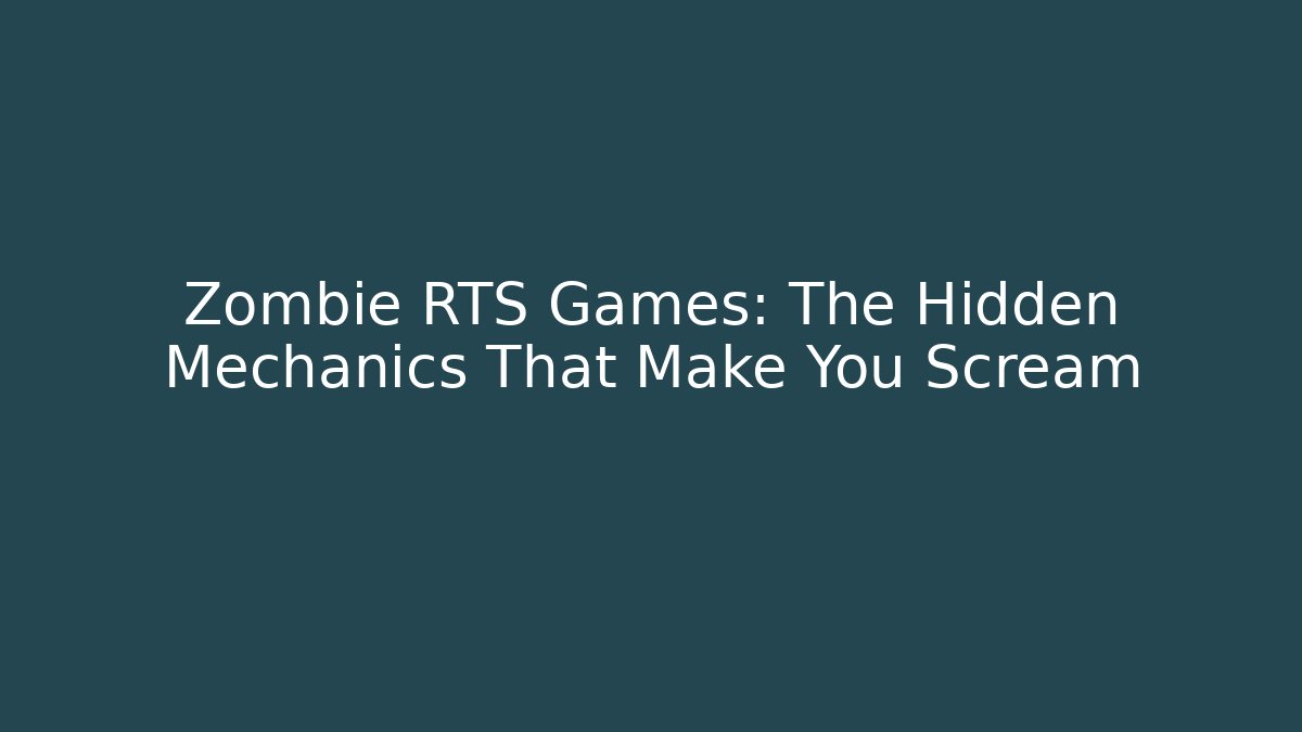 Zombie RTS Games: The Hidden Mechanics That Make You Scream