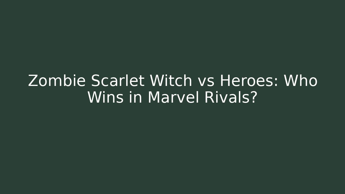 Zombie Scarlet Witch vs Heroes: Who Wins in Marvel Rivals?