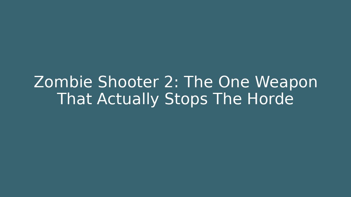 Zombie Shooter 2: The One Weapon That Actually Stops The Horde